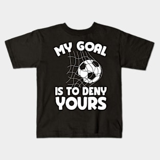 My Goal Is To Deny Yours Soccer Goalie Defender Kids T-Shirt